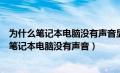 为什么笔记本电脑没有声音显示无法找到输出设备（为什么笔记本电脑没有声音）