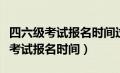 四六级考试报名时间过了还能报名吗（四六级考试报名时间）