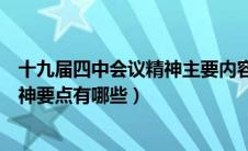 十九届四中会议精神主要内容全文公告（十九届四中全会精神要点有哪些）