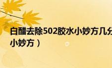 白醋去除502胶水小妙方几分钟有效果（白醋去除502胶水小妙方）