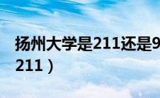 扬州大学是211还是985是几本（扬州大学是211）