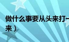 做什么事要从头来打一生肖（做什么事要从头来）