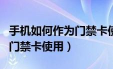 手机如何作为门禁卡使用教程（手机如何作为门禁卡使用）