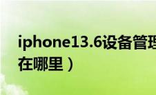 iphone13.6设备管理在哪（ios13设备管理在哪里）