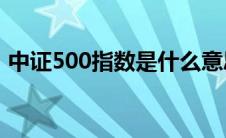 中证500指数是什么意思（指数是什么意思）