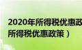 2020年所得税优惠政策超过300万（2020年所得税优惠政策）