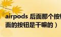 airpods 后面那个按钮有什么用（airpods后面的按钮是干嘛的）