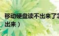 移动硬盘读不出来了怎么修复（移动硬盘读不出来）