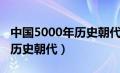 中国5000年历史朝代变更视频（中国5000年历史朝代）