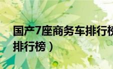 国产7座商务车排行榜最新（国产7座商务车排行榜）