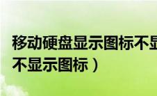 移动硬盘显示图标不显示存储信息（移动硬盘不显示图标）