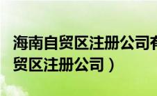 海南自贸区注册公司有享受哪些优惠（海南自贸区注册公司）