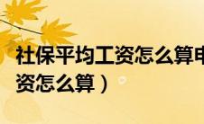 社保平均工资怎么算申报成功（社保月平均工资怎么算）