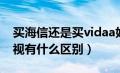 买海信还是买vidaa好（海信vidaa和海信电视有什么区别）