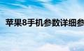 苹果8手机参数详细参数（苹果8手机参数）