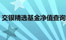 交银精选基金净值查询今日净值（交银精选）