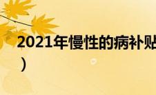 2021年慢性的病补贴政策（慢性病补助政策）