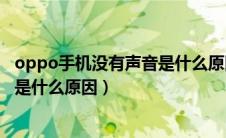 oppo手机没有声音是什么原因怎么办（oppo手机没有声音是什么原因）