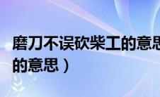 磨刀不误砍柴工的意思解释（磨刀不误砍柴工的意思）