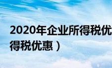 2020年企业所得税优惠计算（2020年企业所得税优惠）