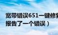 宽带错误651一键修复（错误651调制解调器报告了一个错误）