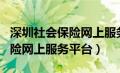 深圳社会保险网上服务平台app（深圳社会保险网上服务平台）