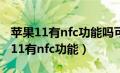 苹果11有nfc功能吗可以添加门禁卡吗（苹果11有nfc功能）