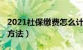 2021社保缴费怎么计算（2019社保缴费计算方法）