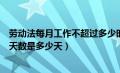 劳动法每月工作不超过多少时间（新劳动法规定每月的工作天数是多少天）