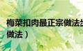 梅菜扣肉最正宗做法步骤（梅菜扣肉的最正宗做法）