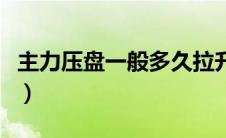 主力压盘一般多久拉升（股市压盘是什么意思）