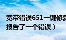 宽带错误651一键修复（错误651调制解调器报告了一个错误）