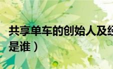 共享单车的创始人及经历（共享单车的创始人是谁）