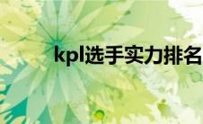 kpl选手实力排名（kpl选手排名）