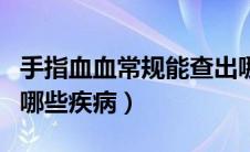 手指血血常规能查出哪些疾病（血常规能查出哪些疾病）