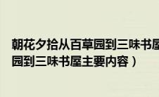 朝花夕拾从百草园到三味书屋的概括内容（朝花夕拾从百草园到三味书屋主要内容）