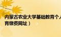 内蒙古农业大学基础教育个人缴费（内蒙古农业大学基础教育缴费网址）