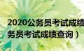 2020公务员考试成绩查询入口官网（2020公务员考试成绩查询）