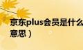 京东plus会员是什么意思（京东plus是什么意思）