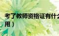 考了教师资格证有什么用（教师资格证有什么用）