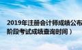 2019年注册会计师成绩公布时间（2019年注册会计师综合阶段考试成绩查询时间）