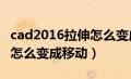 cad2016拉伸怎么变成移动了（cad拉伸命令怎么变成移动）