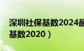 深圳社保基数2024最低交多少钱（深圳社保基数2020）