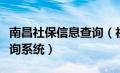 南昌社保信息查询（社保南昌查询个人账户查询系统）