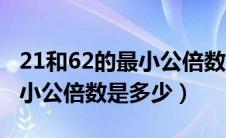 21和62的最小公倍数是多少呢（21和62的最小公倍数是多少）