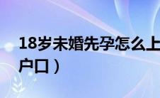 18岁未婚先孕怎么上户口（未婚先孕怎么上户口）