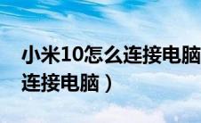 小米10怎么连接电脑传输照片（小米10怎么连接电脑）