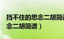 挡不住的思念二胡简谱c调指法（挡不住的思念二胡简谱）