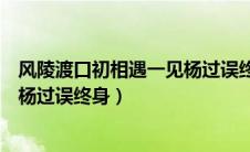 风陵渡口初相遇一见杨过误终身全诗（风陵渡口初相遇一见杨过误终身）