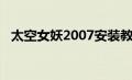 太空女妖2007安装教程（太空女妖2007）